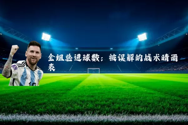 全组总进球数：被误解的战术晴雨表
