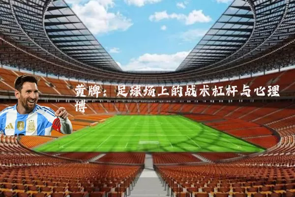 黄牌：足球场上的战术杠杆与心理博弈