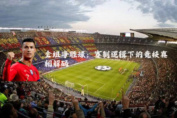 全组净胜球:赛制逻辑下的竞技真相解码