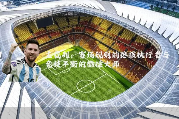 主裁判:赛场规则的终极执行者与竞技平衡的微操大师