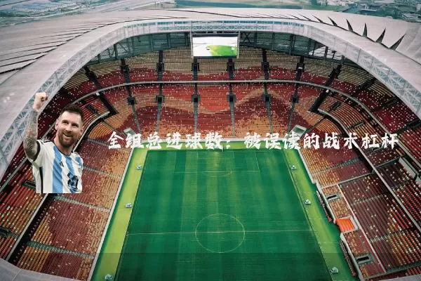 全组总进球数:被误读的战术杠杆